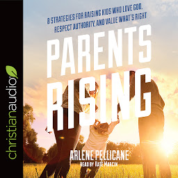 Icon image Parents Rising: 8 Strategies for Raising Kids Who Love God, Respect Authority, and Value What's Right