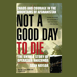 Icon image Not a Good Day to Die: The Untold Story of Operation Anaconda