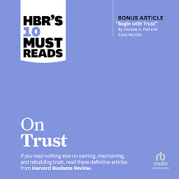 Icon image HBR's 10 Must Reads on Trust (with bonus article "Begin with Trust" by Frances X. Frei and Anne Morriss)