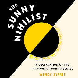 Icon image The Sunny Nihilist: A Declaration of the Pleasure of Pointlessness