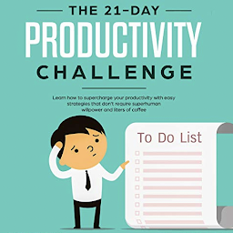 Icon image Productivity: The 21-Day Productivity Challenge: Learn How to Supercharge Your Productivity with Easy Strategies That Don't Require Superhuman Willpower and Liters of Coffee