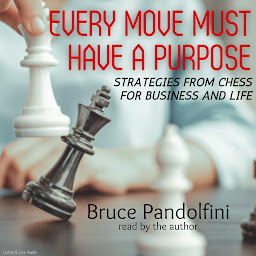 Obraz ikony: Every Move Must Have a Purpose: Strategies from Chess for Business and Life