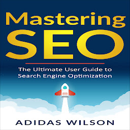 Icon image Mastering SEO: The Ultimate User Guide To Search Engine Optimization