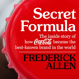 Icon image Secret Formula: The Inside Story of How Coca-Cola Became the Best-Known Brand in the World