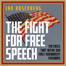 Icon image The Fight for Free Speech: Ten Cases That Define Our First Amendment Freedoms