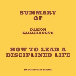Icon image Summary of Damon Zahariades's How to Lead a Disciplined Life