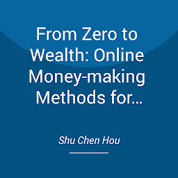 Obraz ikony: From Zero to Wealth: Online Money-making Methods for Beginners: Unlock Your Online Money-Making Potential!
