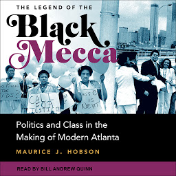 Icon image The Legend of the Black Mecca: Politics and Class in the Making of Modern Atlanta