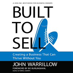 Symbolbild für Built to Sell: Creating a Business That Can Thrive Without You