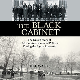 Icon image The Black Cabinet: The Untold Story of African Americans and Politics During the Age of Roosevelt