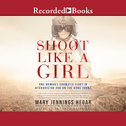 Icon image Shoot Like a Girl: One Woman's Dramatic Fight in Afghanistan and on the Home Front
