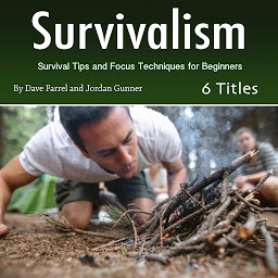 Icon image Survivalism: Survival Tips and Focus Techniques for Beginners