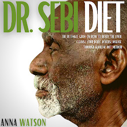 Obraz ikony: Dr. Sebi Diet: The Ultimate Guide On How To Detox The Liver, Cleanse Your Body, Reverse Disease Through Alkaline Diet Method