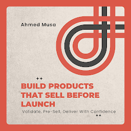 Icon image Build Products That Sell Before Launch: Validate, Pre-Sell, Deliver With Confidence