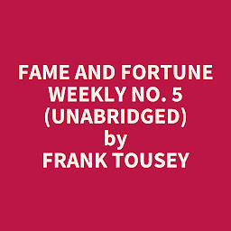 Icon image Fame and Fortune Weekly No. 5 (Unabridged): optional