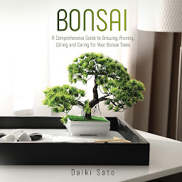 Icon image Bonsai: A Comprehensive Guide to Growing, Pruning, Wiring and Caring for Your Bonsai Trees