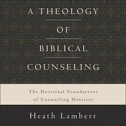 Icon image A Theology of Biblical Counseling: The Doctrinal Foundations of Counseling Ministry