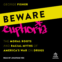 Obraz ikony: Beware Euphoria: The Moral Roots and Racial Myths of America's War on Drugs