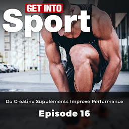 Obraz ikony: Do Creatine Supplements Improve Performance - Get Into Sport Series, Episode 16 (ungekürzt)