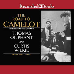 Icon image The Road to Camelot: Inside JFK's Five-Year Campaign