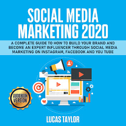 Icon image Social Media Marketing 2020: A Complete Guide to How to Build Your Brand and become an Expert Influencer through Social Media Marketing on Instagram, Facebook and You Tube