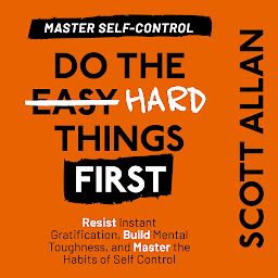 Icon image Do the Hard Things First: Master Self-Control: Resist Instant Gratification, Build Mental Toughness, and Master the Habits of Self Control