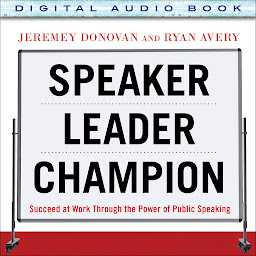 Icon image Speaker, Leader, Champion: Succeed at Work Through the Power of Public Speaking, featuring the prize-winning speeches of Toastmasters World Champions