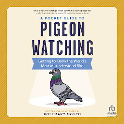 Symbolbild für A Pocket Guide to Pigeon Watching: Getting to Know the World's Most Misunderstood Bird