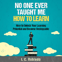 Icon image No One Ever Taught Me How to Learn: How to Unlock Your Learning Potential and Become Unstoppable