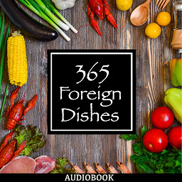 Symbolbild für 365 Foreign Dishes: Around The World In Food For Every Day Of The Year