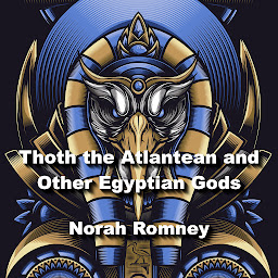 Icon image Thoth the Atlantean and Other Egyptian Gods: Understanding Key Figures In The Worlds Most Ancient Religion