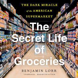 የአዶ ምስል The Secret Life of Groceries: The Dark Miracle of the American Supermarket