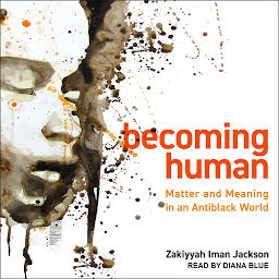 Icon image Becoming Human: Matter and Meaning in an Antiblack World