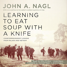 Image de l'icône Learning to Eat Soup with a Knife: Counterinsurgency Lessons from Malaya and Vietnam