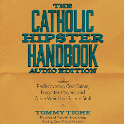 Obraz ikony: Catholic Hipster Handbook: Audio Edition: Rediscovering Cool Saints, Forgotten Prayers, and Other Weird but Sacred Stuff