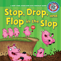 Icon image Stop, Drop, and Flop in the Slop: A Short Vowel Sounds Book with Consonant Blends