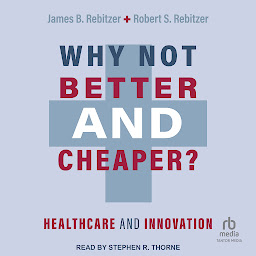 Icon image Why Not Better and Cheaper?: Healthcare and Innovation