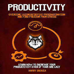 Icon image Productivity: Overcome Laziness, Defeat Procrastination and Find Freedom From Stress (Learn How To Increase Your Productivity Even If Your Are Lazy)
