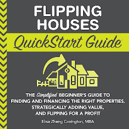 Icon image Flipping Houses QuickStart Guide: The Simplified Beginner’s Guide to Finding and Financing the Right Properties, Strategically Adding Value, and Flipping for a Profit