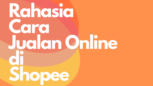 Rahasia Cara Jualan Online di Shopee