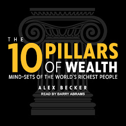 Icon image The 10 Pillars of Wealth: Mind-Sets of the World’s Richest People