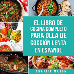 Obraz ikony: El Libro De Cocina Completo Para Olla de Cocción Lenta En Español (Spanish Edition)