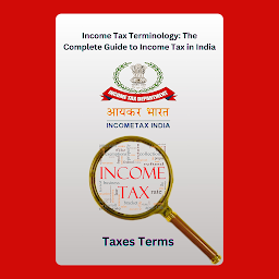 Icon image Income Tax Terminology: The Complete Guide to Income Tax in India