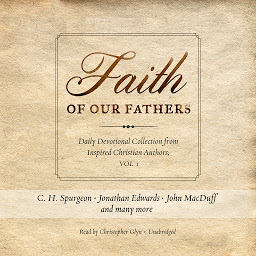 Icon image Faith of Our Fathers: Daily Devotional Collection from Inspired Christian Authors, Vol. 1, Volume 1