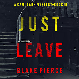 Icon image Just Leave (A Cami Lark FBI Suspense Thriller—Book 9)