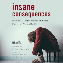 Icon image Insane Consequences: How the Mental Health Industry Fails the Mentally Ill
