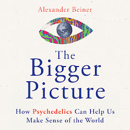 Obraz ikony: The Bigger Picture: How Psychedelics Can Help Us Make Sense of the World