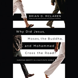 Icon image Why Did Jesus, Moses, the Buddha, and Mohammed Cross the Road?: Christian Identity in a Multi-Faith World