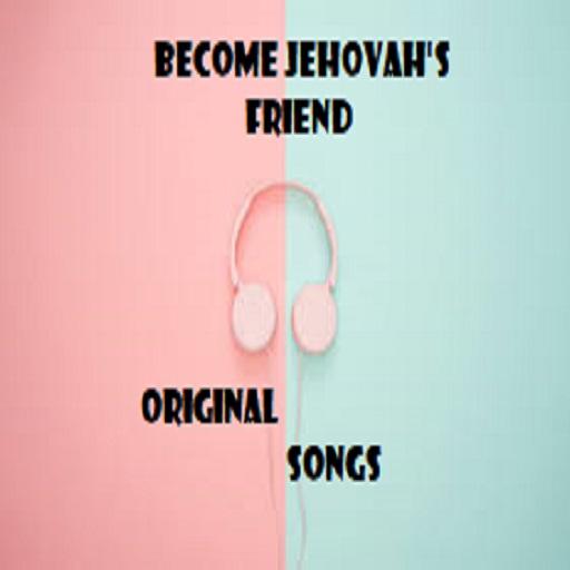 Become Jehovahs Friend Songs