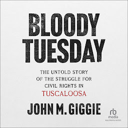 Icon image Bloody Tuesday: The Untold Story of the Struggle for Civil Rights in Tuscaloosa